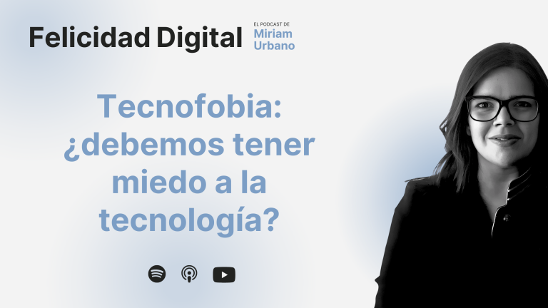 Felicidad Digital - El podcast de Miriam Urbano - Tecnofobia_ ¿debemos tener miedo a la tecnología