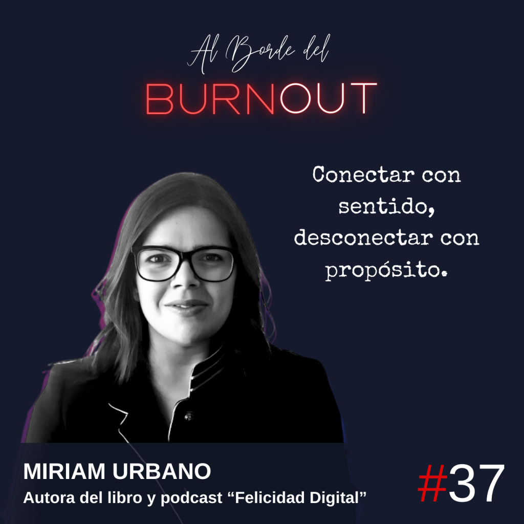 Al Borde del Burnout - Episodio 37 - Conectar con sentido, desconectar con propósito. - Miriam Urbano