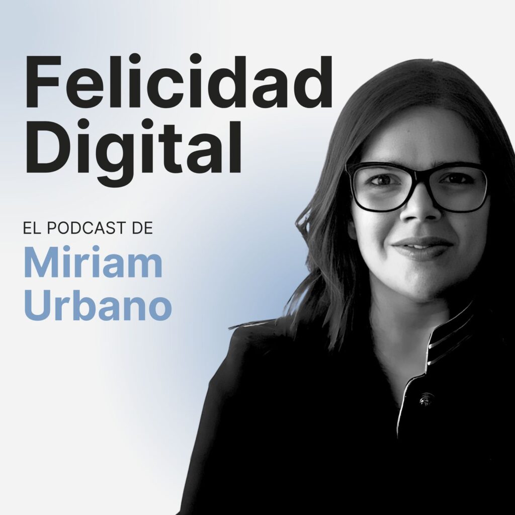 10 definiciones de Felicidad Digital: qué es y cómo puedes llevarla a tu vida - Felicidad Digital - El podcast de Miriam Urbano
