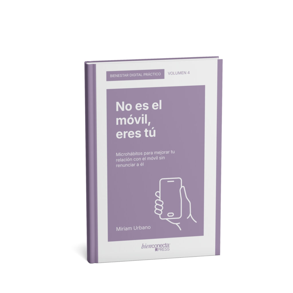 Miriam Urbano - Libros de bienestar digital - Colección Bienestar Digital Práctico - Volumen 4 - No es el móvil eres tú